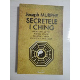 SECRETELE I CHING - JOSEPH MURPHY
